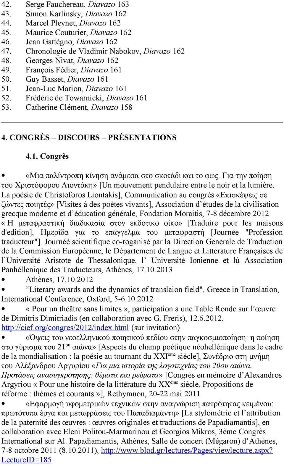 Frédéric de Towarnicki, Diavazo 161 53. Catherine Clément, Diavazo 158 4. CONGRÈS DISCOURS PRÉSENTATIONS 4.1. Congrès «Μια παλίντροπη κίνηση ανάμεσα στο σκοτάδι και το φως.