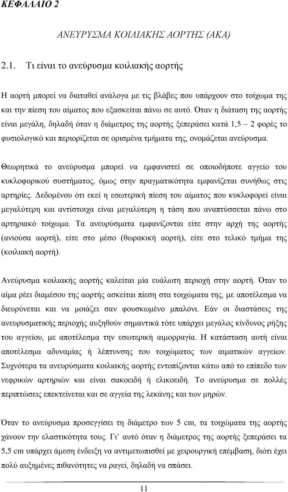 Όταν η διάταση της αορτής είναι μεγάλη, δηλαδή όταν η διάμετρος της αορτής ξεπεράσει κατά 1,5 2 φορές το φυσιολογικό και περιορίζεται σε ορισμένα τμήματα της, ονομάζεται ανεύρυσμα.