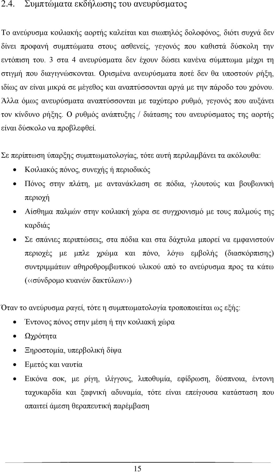 Ορισμένα ανευρύσματα ποτέ δεν θα υποστούν ρήξη, ιδίως αν είναι μικρά σε μέγεθος και αναπτύσσονται αργά με την πάροδο του χρόνου.