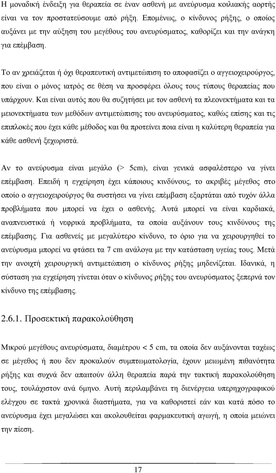 Το αν χρειάζεται ή όχι θεραπευτική αντιμετώπιση το αποφασίζει ο αγγειοχειρούργος, που είναι ο μόνος ιατρός σε θέση να προσφέρει όλους τους τύπους θεραπείας που υπάρχουν.