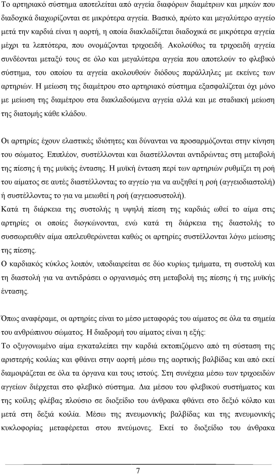 Ακολούθως τα τριχοειδή αγγεία συνδέονται μεταξύ τους σε όλο και μεγαλύτερα αγγεία που αποτελούν το φλεβικό σύστημα, του οποίου τα αγγεία ακολουθούν διόδους παράλληλες με εκείνες των αρτηριών.