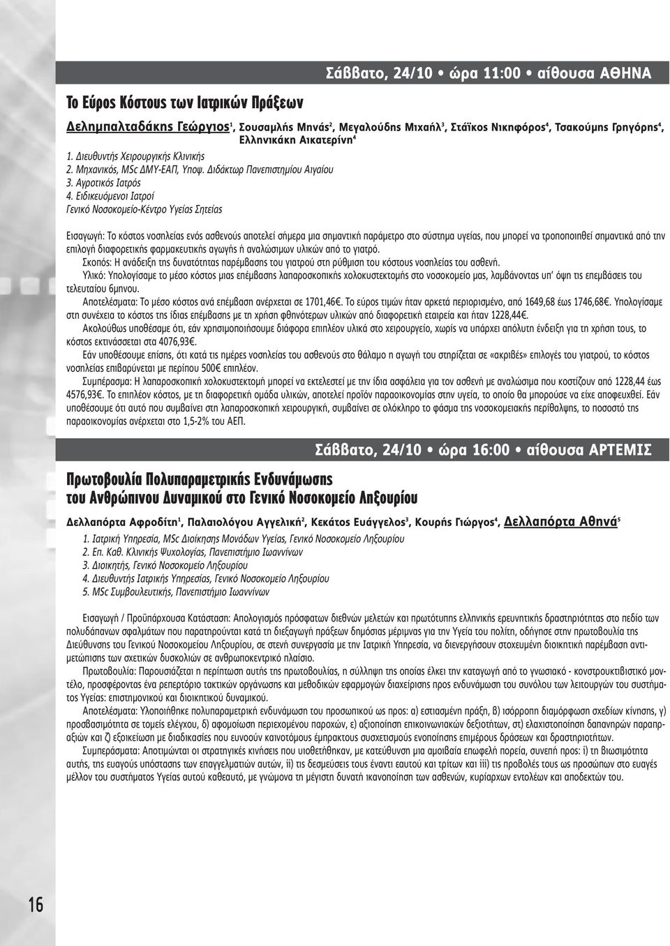 Ειδικευόµενοι Ιατροί Γενικό Νοσοκοµείο-Κέντρο Υγείας Σητείας Εισαγωγή: Το κόστος νοσηλείας ενός ασθενούς αποτελεί σήµερα µια σηµαντική παράµετρο στο σύστηµα υγείας, που µπορεί να τροποποιηθεί