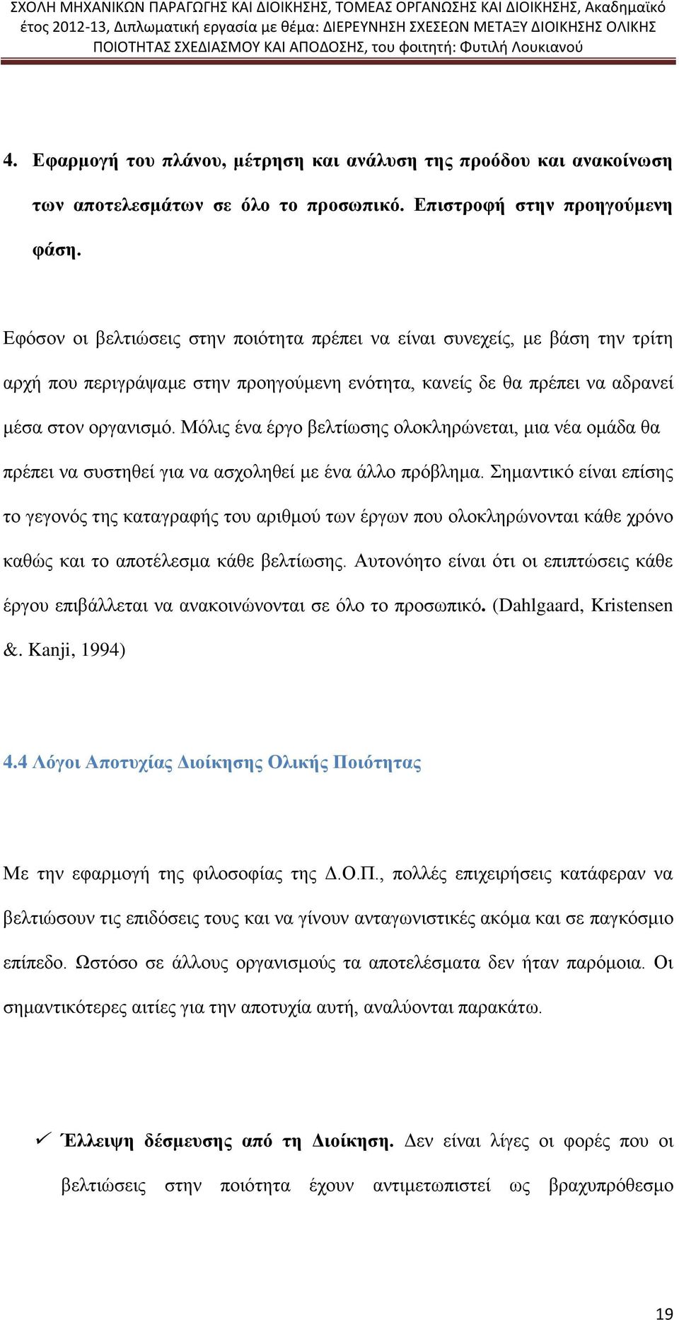 Μόλις ένα έργο βελτίωσης ολοκληρώνεται, μια νέα ομάδα θα πρέπει να συστηθεί για να ασχοληθεί με ένα άλλο πρόβλημα.