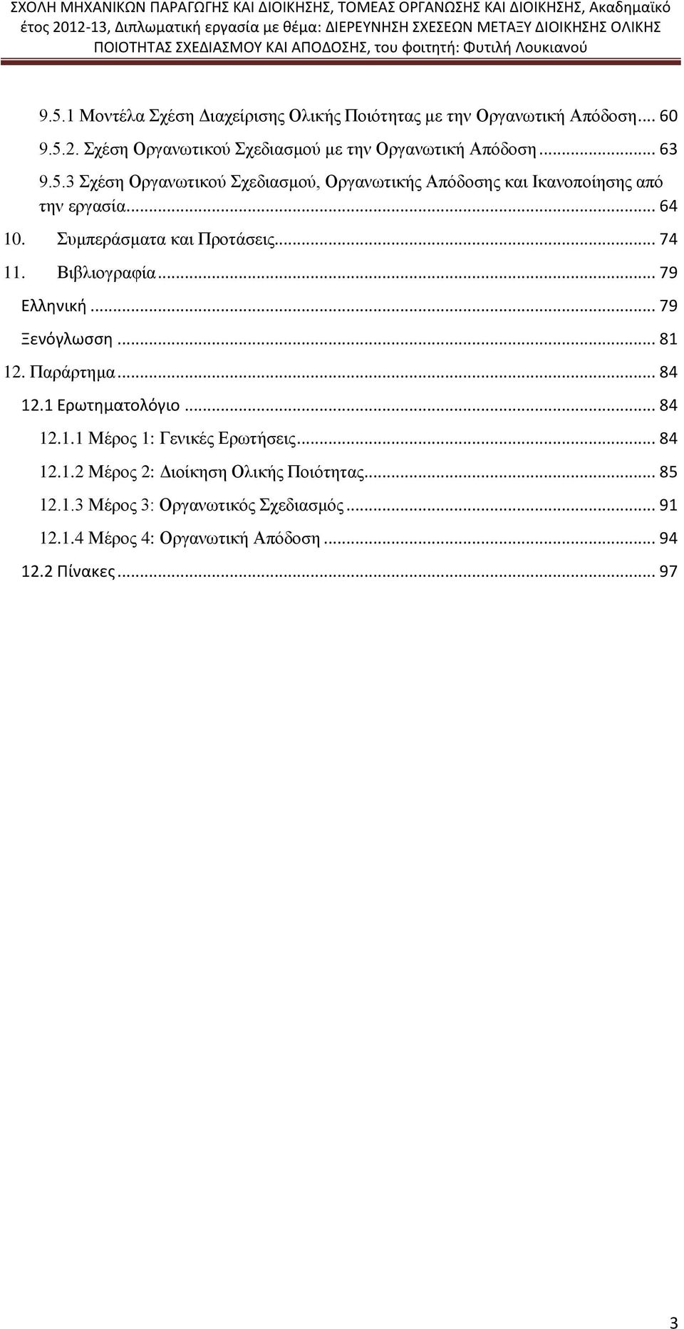 Βιβλιογραφία... 79 Ελληνική... 79 Ξενόγλωσση... 81 12. Παράρτημα... 84 12.1 Ερωτηματολόγιο... 84 12.1.1 Μέρος 1: Γενικές Ερωτήσεις... 84 12.1.2 Μέρος 2: Διοίκηση Ολικής Ποιότητας.