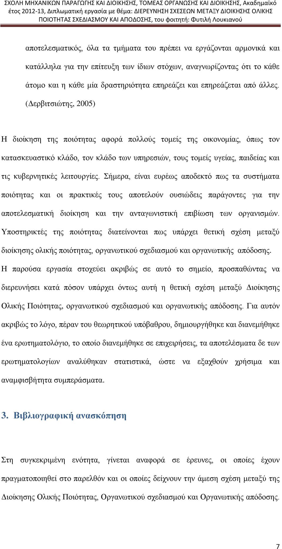 (Δερβιτσιώτης, 2005) Η διοίκηση της ποιότητας αφορά πολλούς τομείς της οικονομίας, όπως τον κατασκευαστικό κλάδο, τον κλάδο των υπηρεσιών, τους τομείς υγείας, παιδείας και τις κυβερνητικές