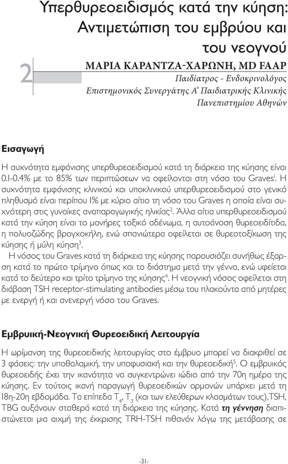 Η συχνότητα εµφάνισης κλινικού και υποκλινικού υπερθυρεοειδισµού στο γενικό πληθυσµό είναι περίπου 1% µε κύριο αίτιο τη νόσο του Graves η οποία είναι συχνότερη στις γυναίκες αναπαραγωγικής ηλικίας 2.