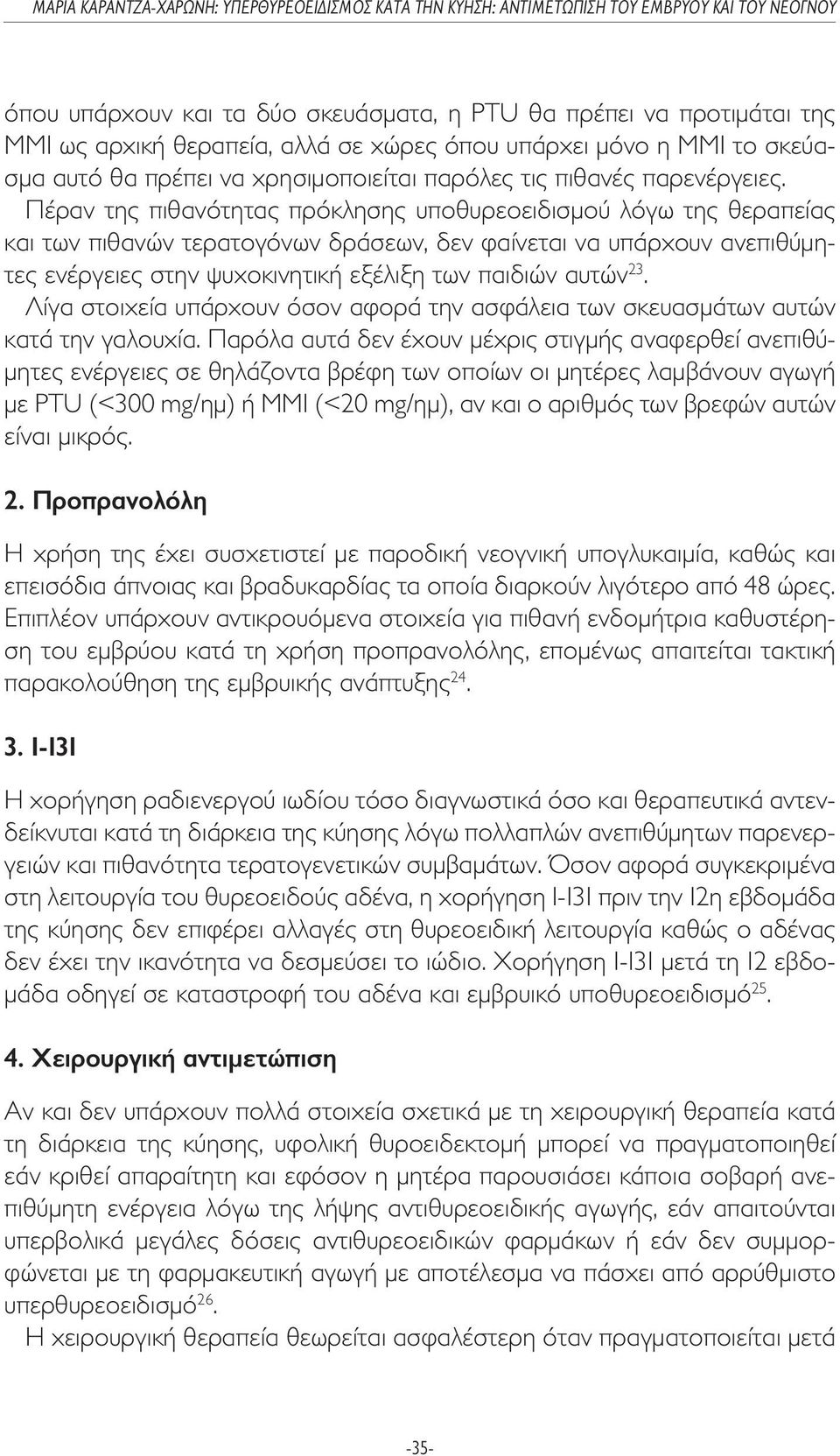 Πέραν της πιθανότητας πρόκλησης υποθυρεοειδισµού λόγω της θεραπείας και των πιθανών τερατογόνων δράσεων, δεν φαίνεται να υπάρχουν ανεπιθύµητες ενέργειες στην ψυχοκινητική εξέλιξη των παιδιών αυτών 23.