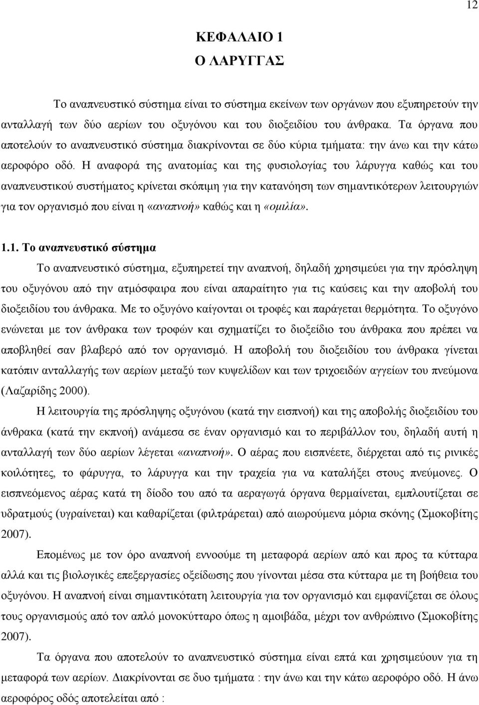 Η αναφορά της ανατομίας και της φυσιολογίας του λάρυγγα καθώς και του αναπνευστικού συστήματος κρίνεται σκόπιμη για την κατανόηση των σημαντικότερων λειτουργιών για τον οργανισμό που είναι η