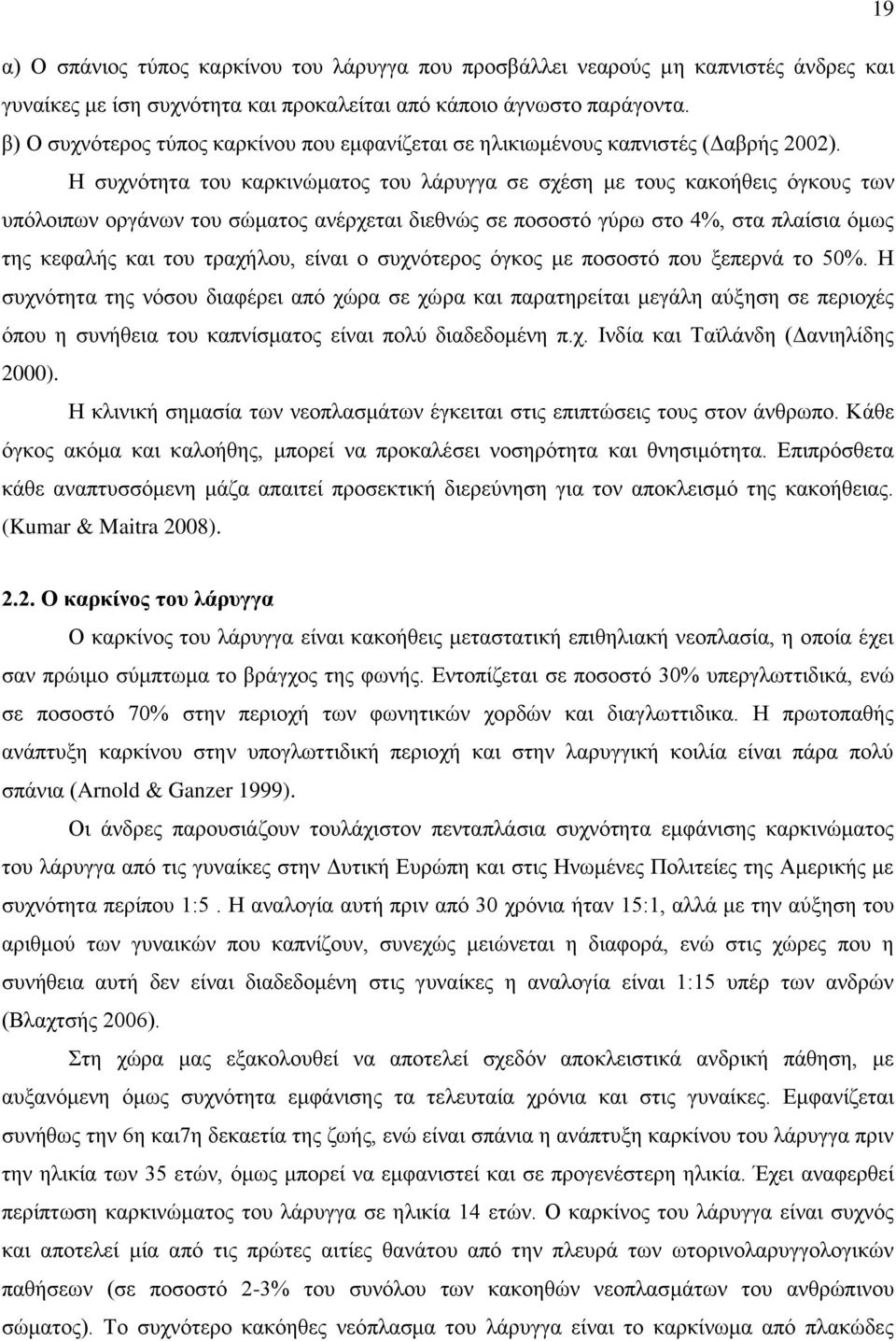 Η συχνότητα του καρκινώματος του λάρυγγα σε σχέση με τους κακοήθεις όγκους των υπόλοιπων οργάνων του σώματος ανέρχεται διεθνώς σε ποσοστό γύρω στο 4%, στα πλαίσια όμως της κεφαλής και του τραχήλου,