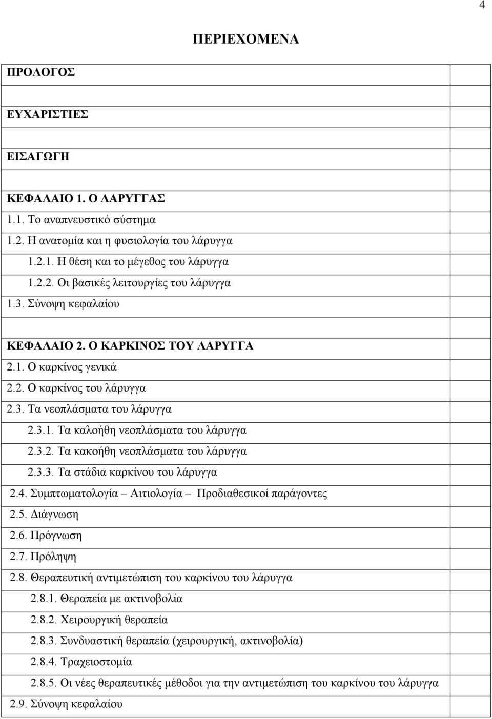 3.3. Τα στάδια καρκίνου του λάρυγγα 2.4. Συμπτωματολογία Αιτιολογία Προδιαθεσικοί παράγοντες 2.5. Διάγνωση 2.6. Πρόγνωση 2.7. Πρόληψη 2.8. Θεραπευτική αντιμετώπιση του καρκίνου του λάρυγγα 2.8.1.