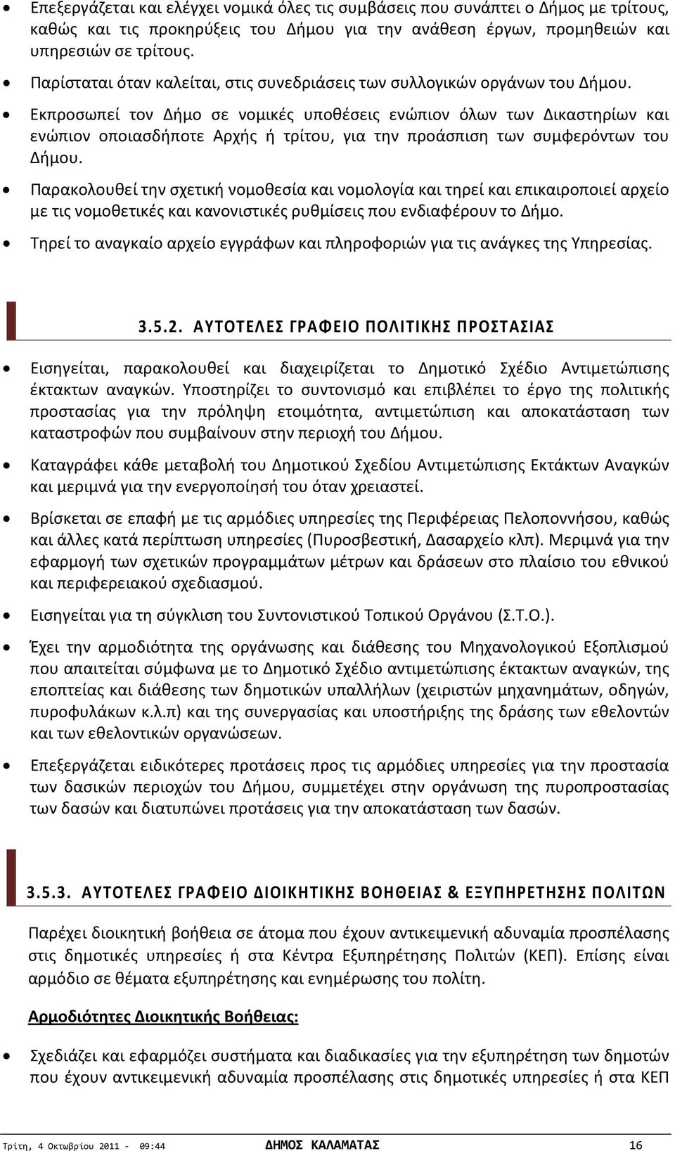 Εκπροσωπεί τον Δήμο σε νομικές υποθέσεις ενώπιον όλων των Δικαστηρίων και ενώπιον οποιασδήποτε Αρχής ή τρίτου, για την προάσπιση των συμφερόντων του Δήμου.