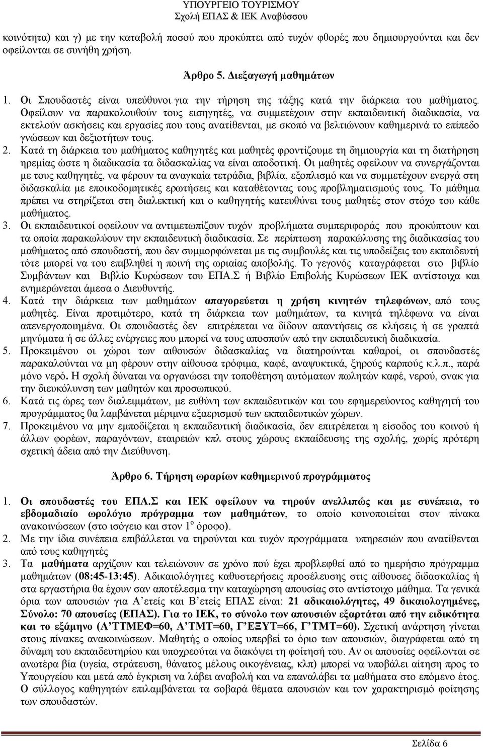 Οφείλουν να παρακολουθούν τους εισηγητές, να συμμετέχουν στην εκπαιδευτική διαδικασία, να εκτελούν ασκήσεις και εργασίες που τους ανατίθενται, με σκοπό να βελτιώνουν καθημερινά το επίπεδο γνώσεων και