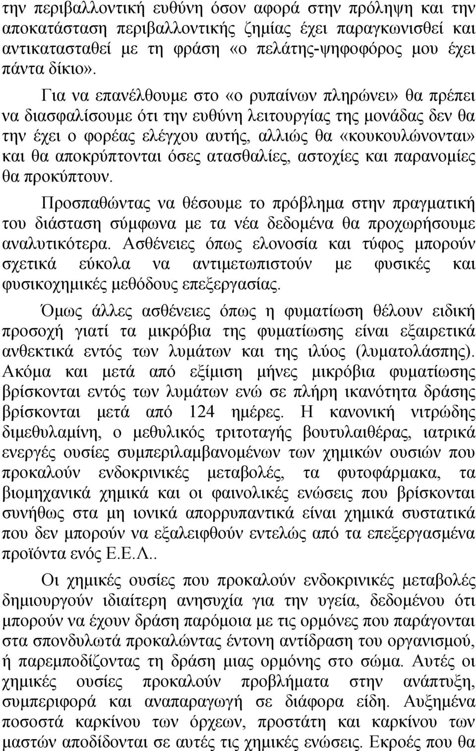 όσες ατασθαλίες, αστοχίες και παρανομίες θα προκύπτουν. Προσπαθώντας να θέσουμε το πρόβλημα στην πραγματική του διάσταση σύμφωνα με τα νέα δεδομένα θα προχωρήσουμε αναλυτικότερα.