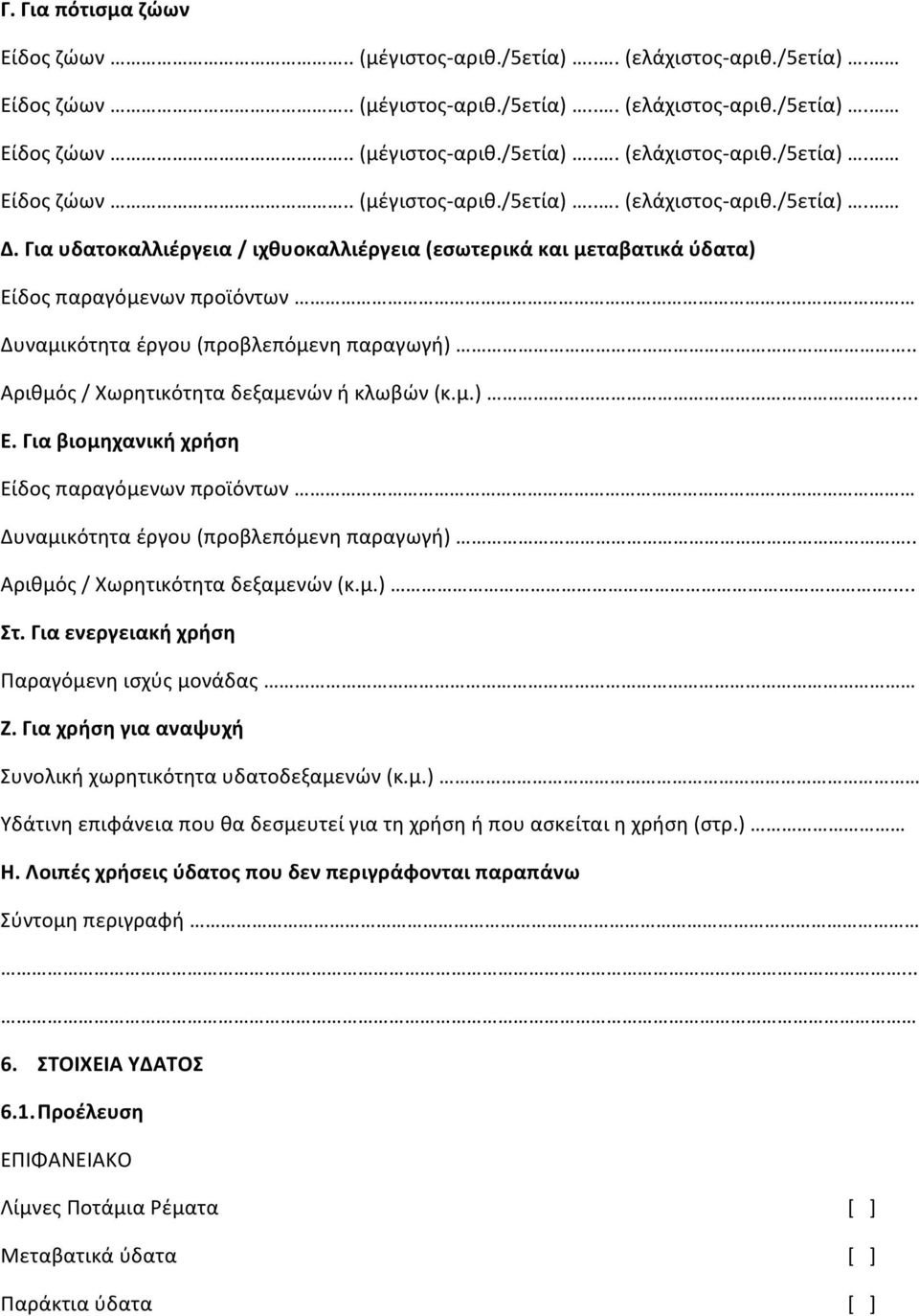 . Αριθμός / Χωρητικότητα δεξαμενών (κ.μ.)... Στ. Για ενεργειακή χρήση Παραγόμενη ισχύς μονάδας Ζ. Για χρήση για αναψυχή Συνολική χωρητικότητα υδατοδεξαμενών (κ.μ.) Υδάτινη επιφάνεια που θα δεσμευτεί για τη χρήση ή που ασκείται η χρήση (στρ.