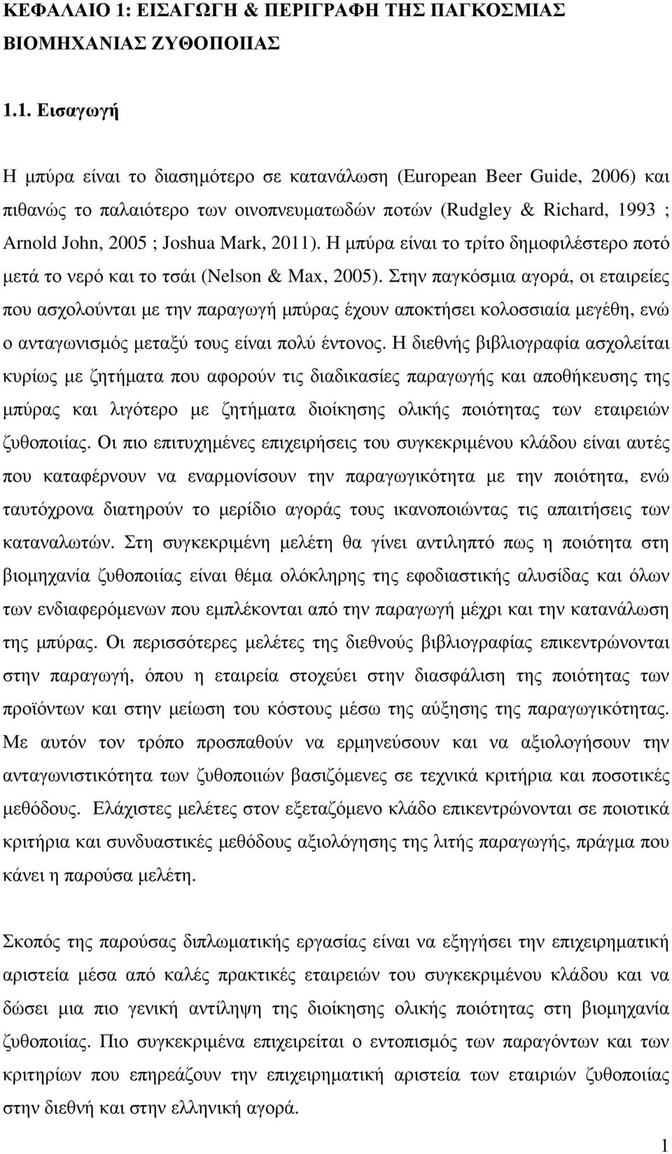 1. Εισαγωγή Η µπύρα είναι το διασηµότερο σε κατανάλωση (European Beer Guide, 2006) και πιθανώς το παλαιότερο των οινοπνευµατωδών ποτών (Rudgley & Richard, 1993 ; Arnold John, 2005 ; Joshua Mark,