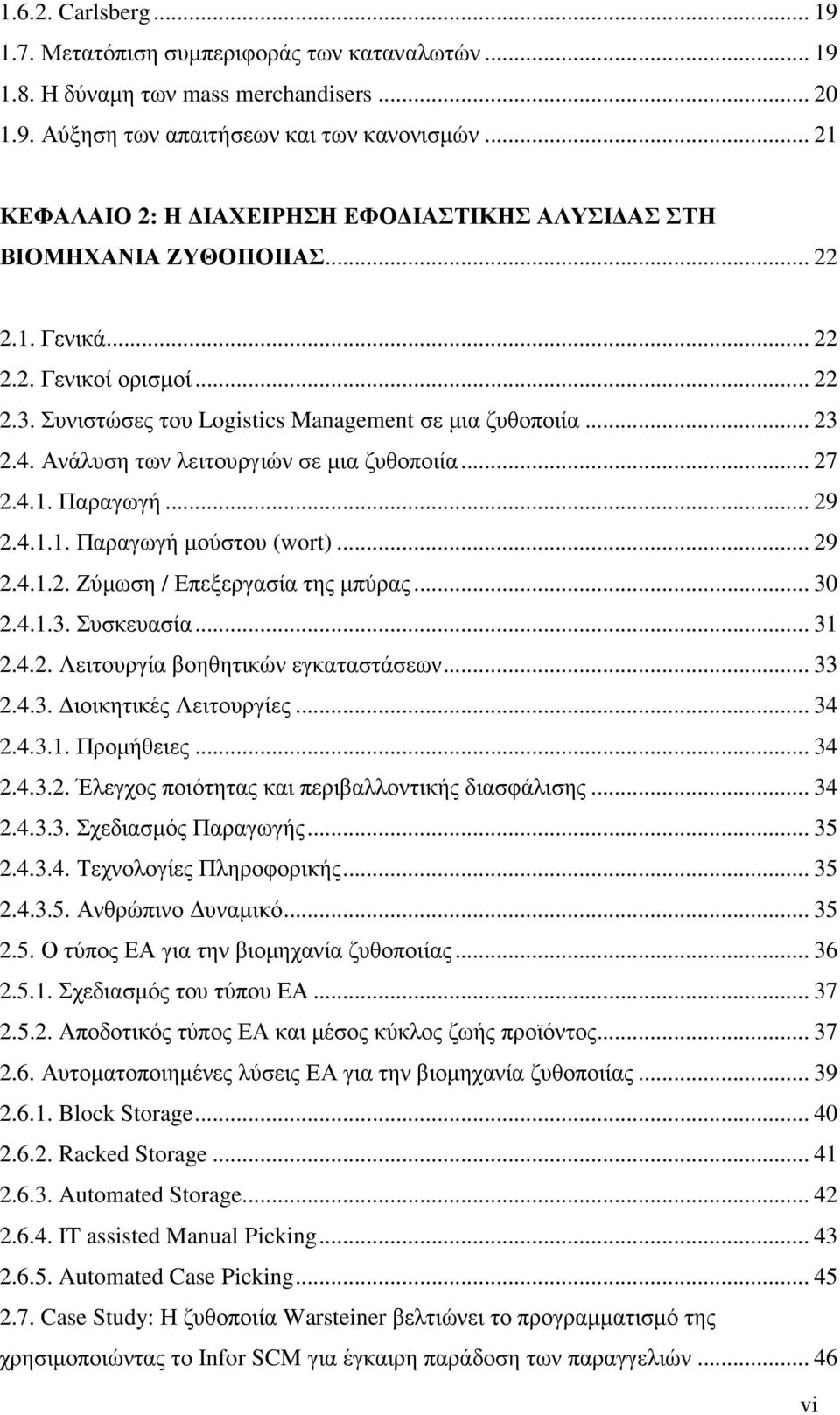 Ανάλυση των λειτουργιών σε µια ζυθοποιία... 27 2.4.1. Παραγωγή... 29 2.4.1.1. Παραγωγή µούστου (wort)... 29 2.4.1.2. Ζύµωση / Επεξεργασία της µπύρας... 30 2.4.1.3. Συσκευασία... 31 2.4.2. Λειτουργία βοηθητικών εγκαταστάσεων.