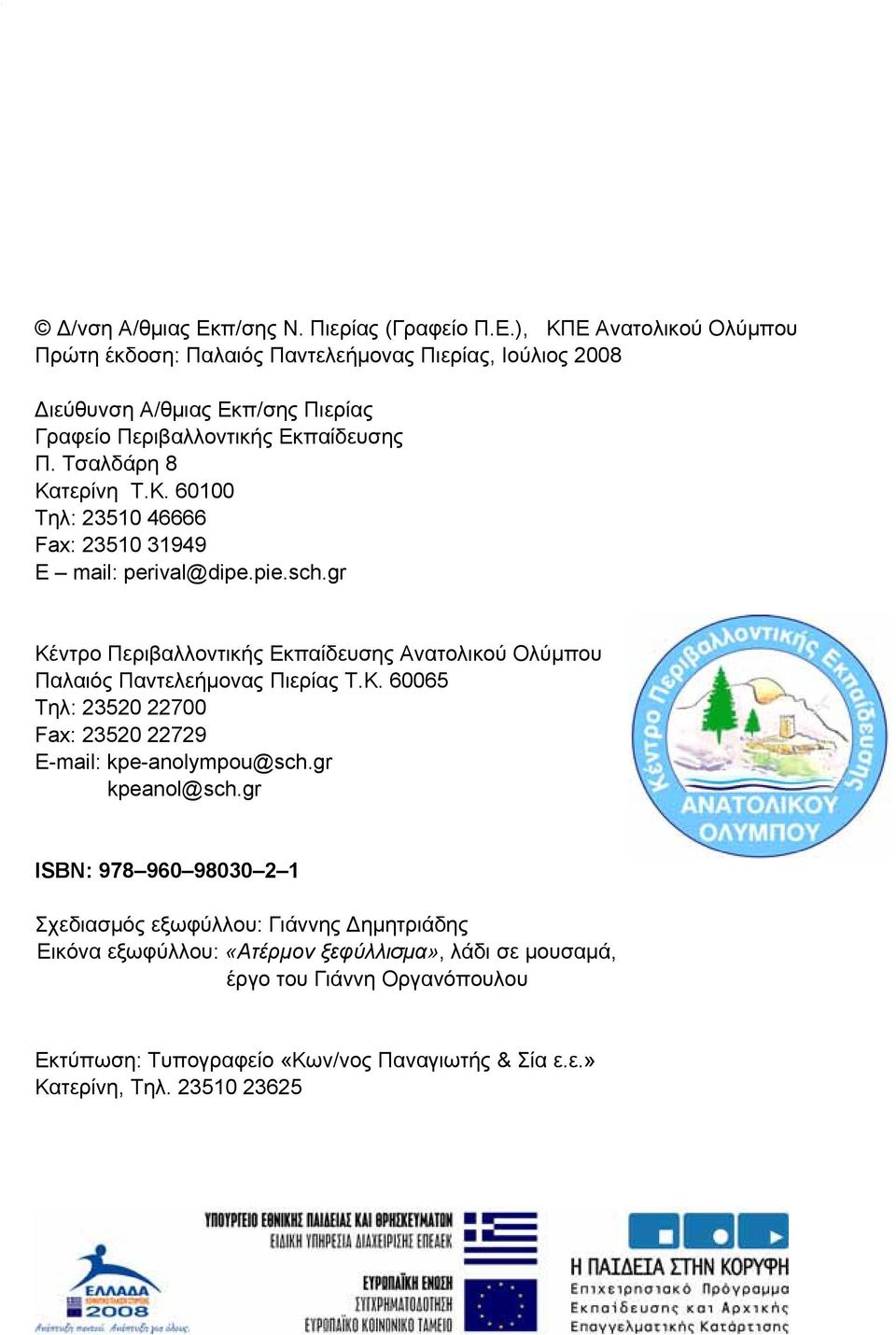 gr Κέντρο Περιβαλλοντικής Εκπαίδευσης Ανατολικού Ολύμπου Παλαιός Παντελεήμονας Πιερίας Τ.Κ. 60065 Τηλ: 23520 22700 Fax: 23520 22729 E-mail: kpe-anolympou@sch.gr kpeanol@sch.