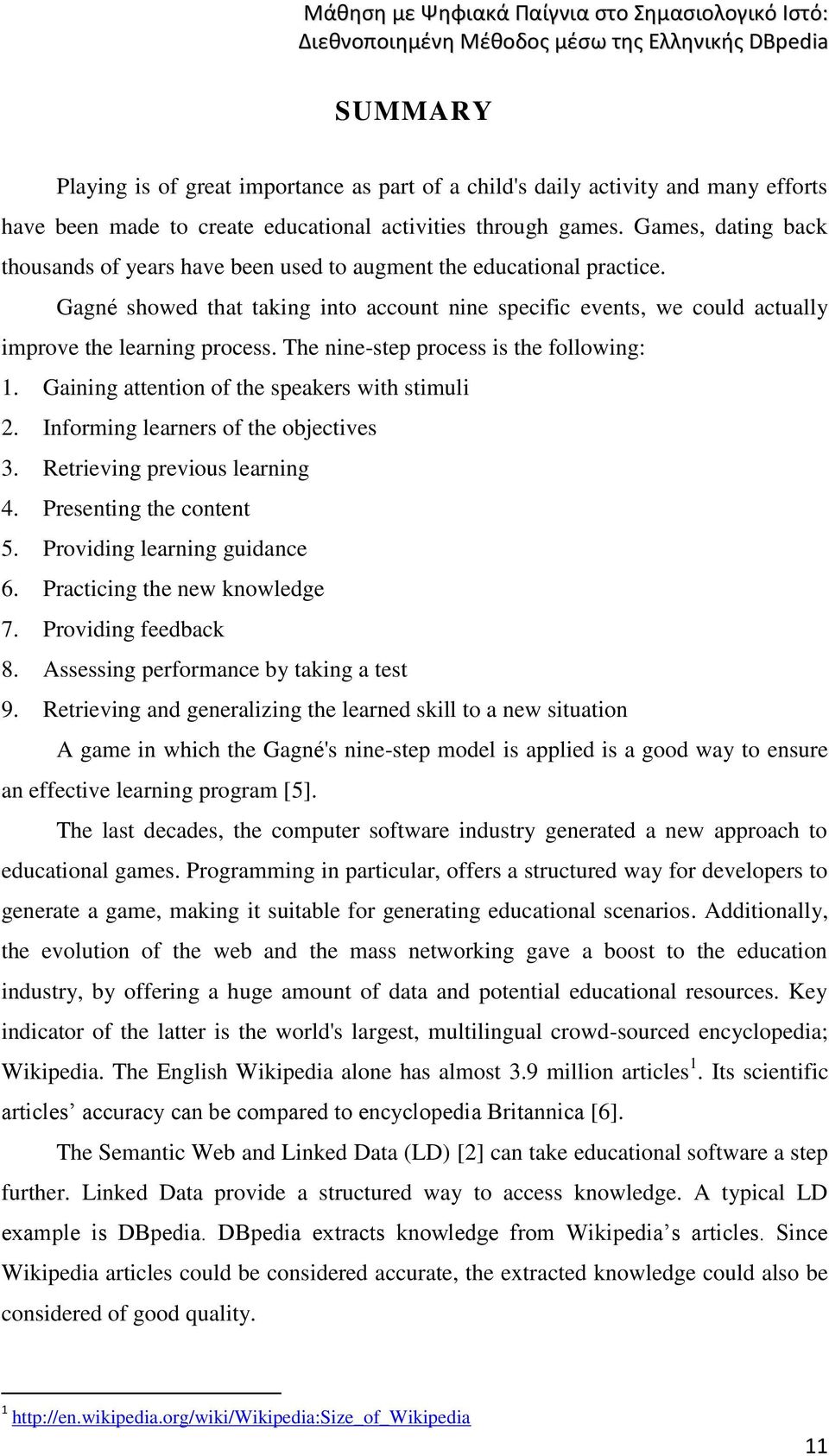 Gagné showed that taking into account nine specific events, we could actually improve the learning process. The nine-step process is the following: 1. Gaining attention of the speakers with stimuli 2.