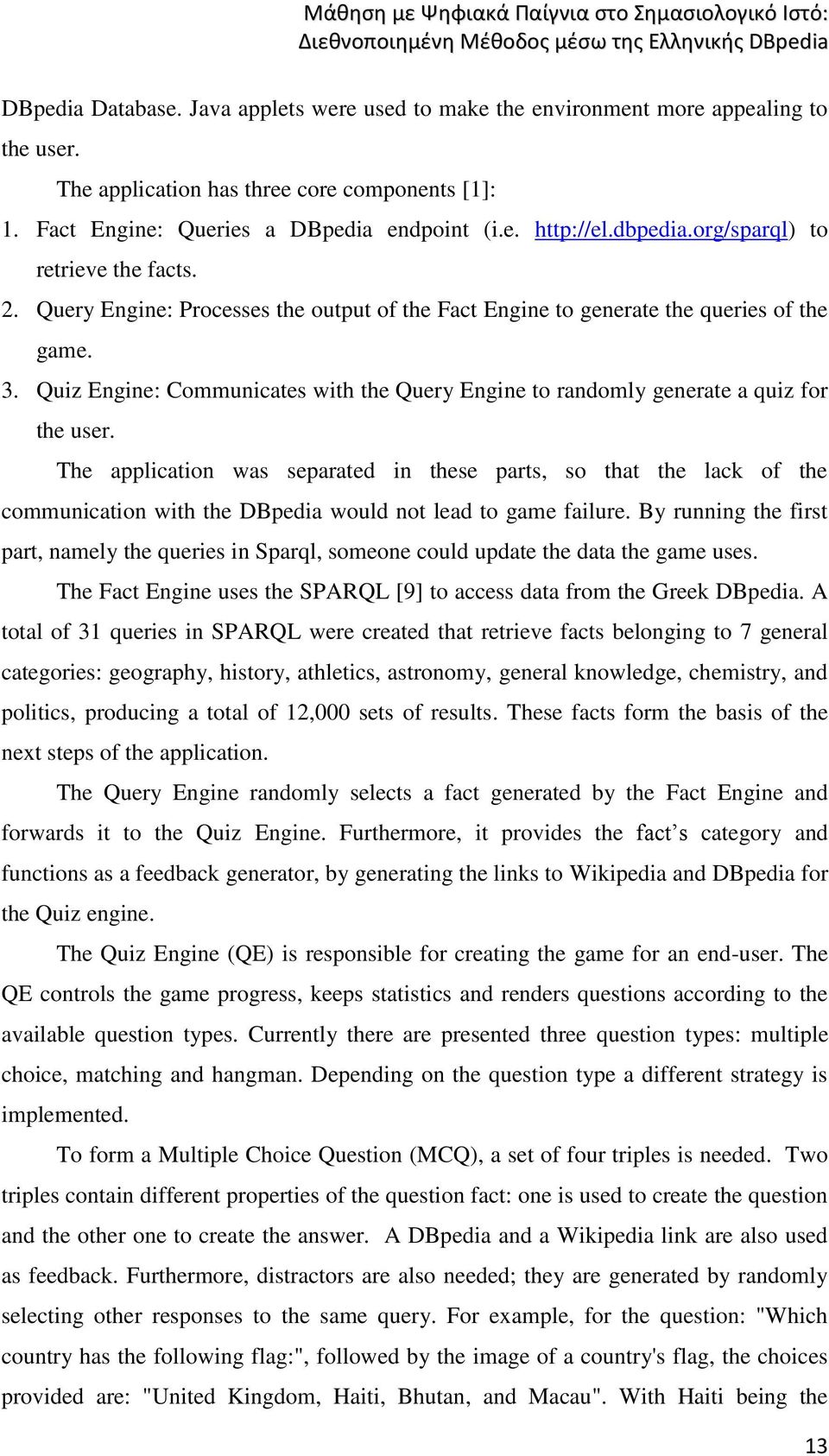 Query Engine: Processes the output of the Fact Engine to generate the queries of the game. 3. Quiz Engine: Communicates with the Query Engine to randomly generate a quiz for the user.