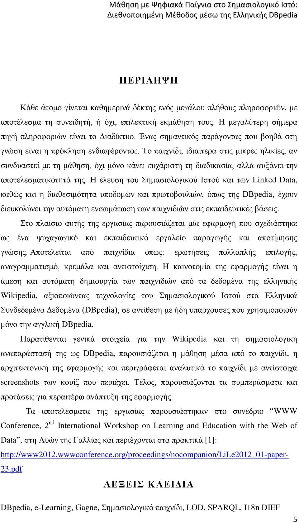 Το παιχνίδι, ιδιαίτερα στις μικρές ηλικίες, αν συνδυαστεί με τη μάθηση, όχι μόνο κάνει ευχάριστη τη διαδικασία, αλλά αυξάνει την αποτελεσματικότητά της.