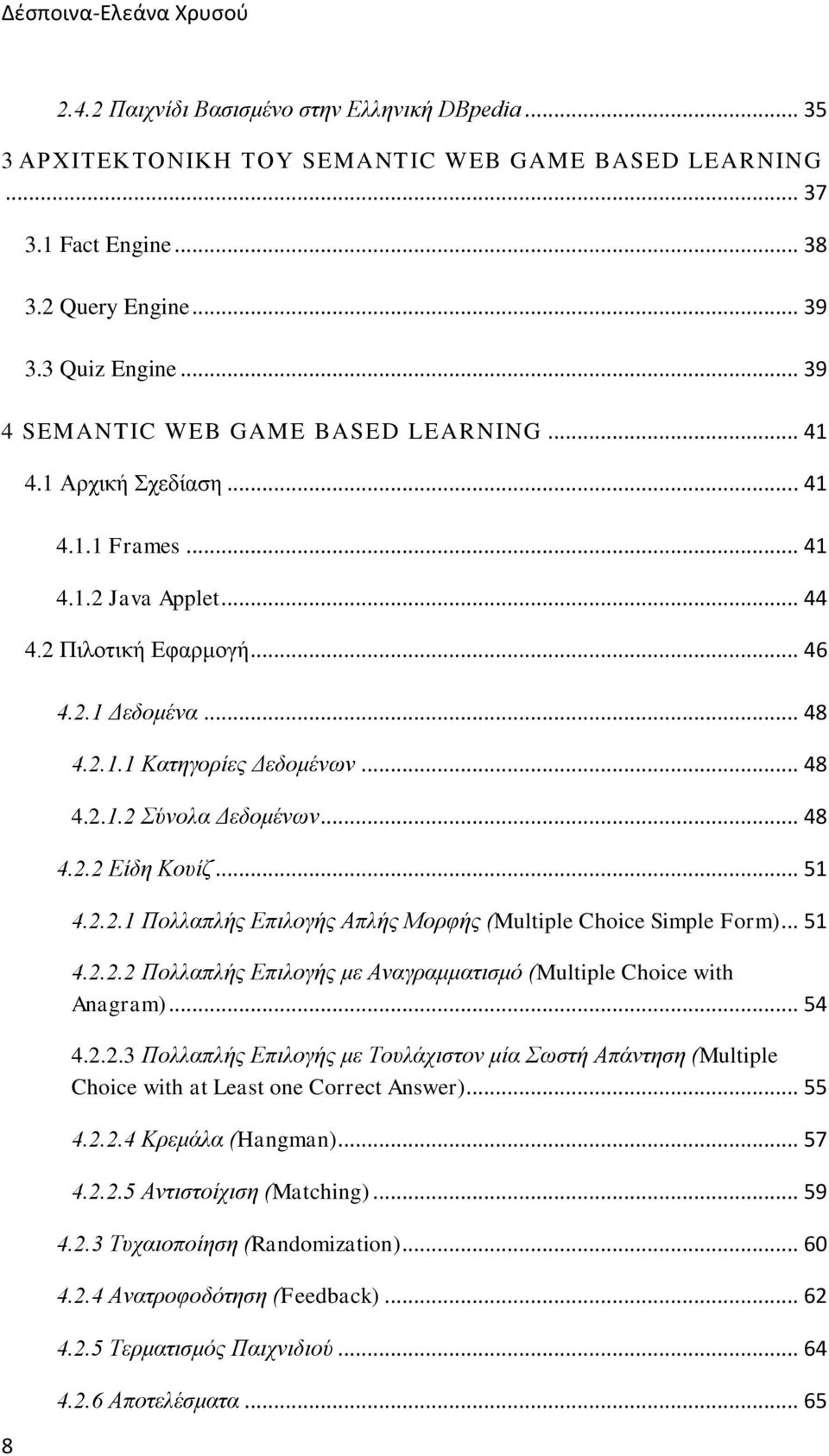 .. 48 4.2.2 Είδη Κουίζ... 51 4.2.2.1 Πολλαπλής Επιλογής Απλής Μορφής (Multiple Choice Simple Form)... 51 4.2.2.2 Πολλαπλής Επιλογής με Αναγραμματισμό (Multiple Choice with Anagram)... 54 4.2.2.3 Πολλαπλής Επιλογής με Τουλάχιστον μία Σωστή Απάντηση (Multiple Choice with at Least one Correct Answer).