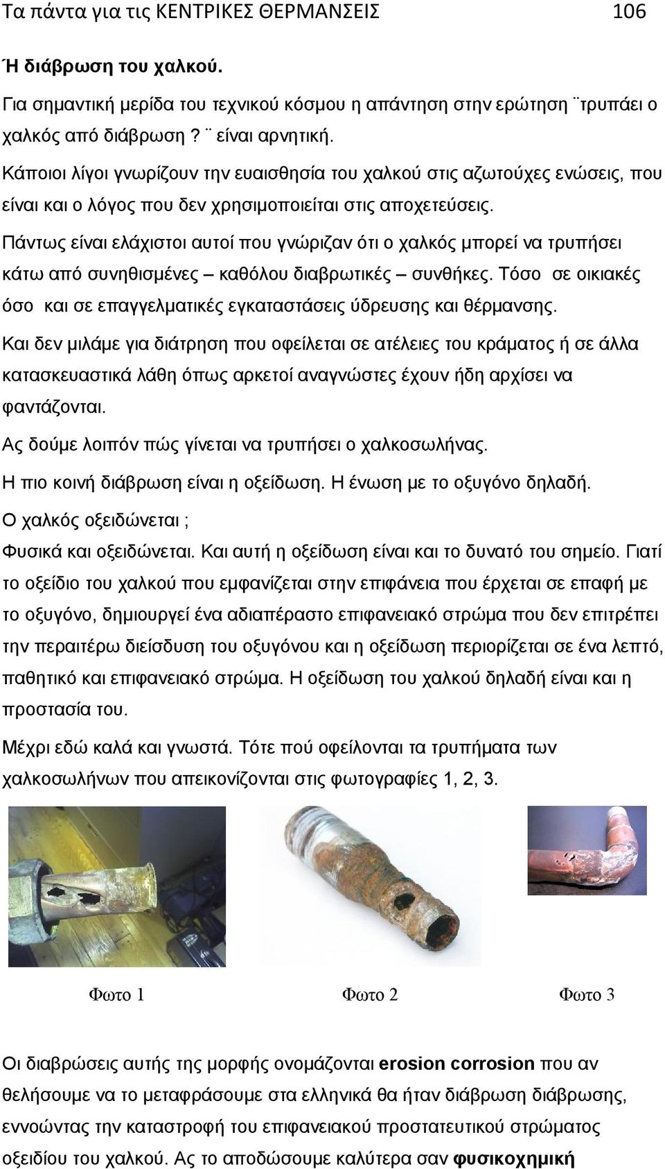 Πάντως είναι ελάχιστοι αυτοί που γνώριζαν ότι ο χαλκός μπορεί να τρυπήσει κάτω από συνηθισμένες καθόλου διαβρωτικές συνθήκες.