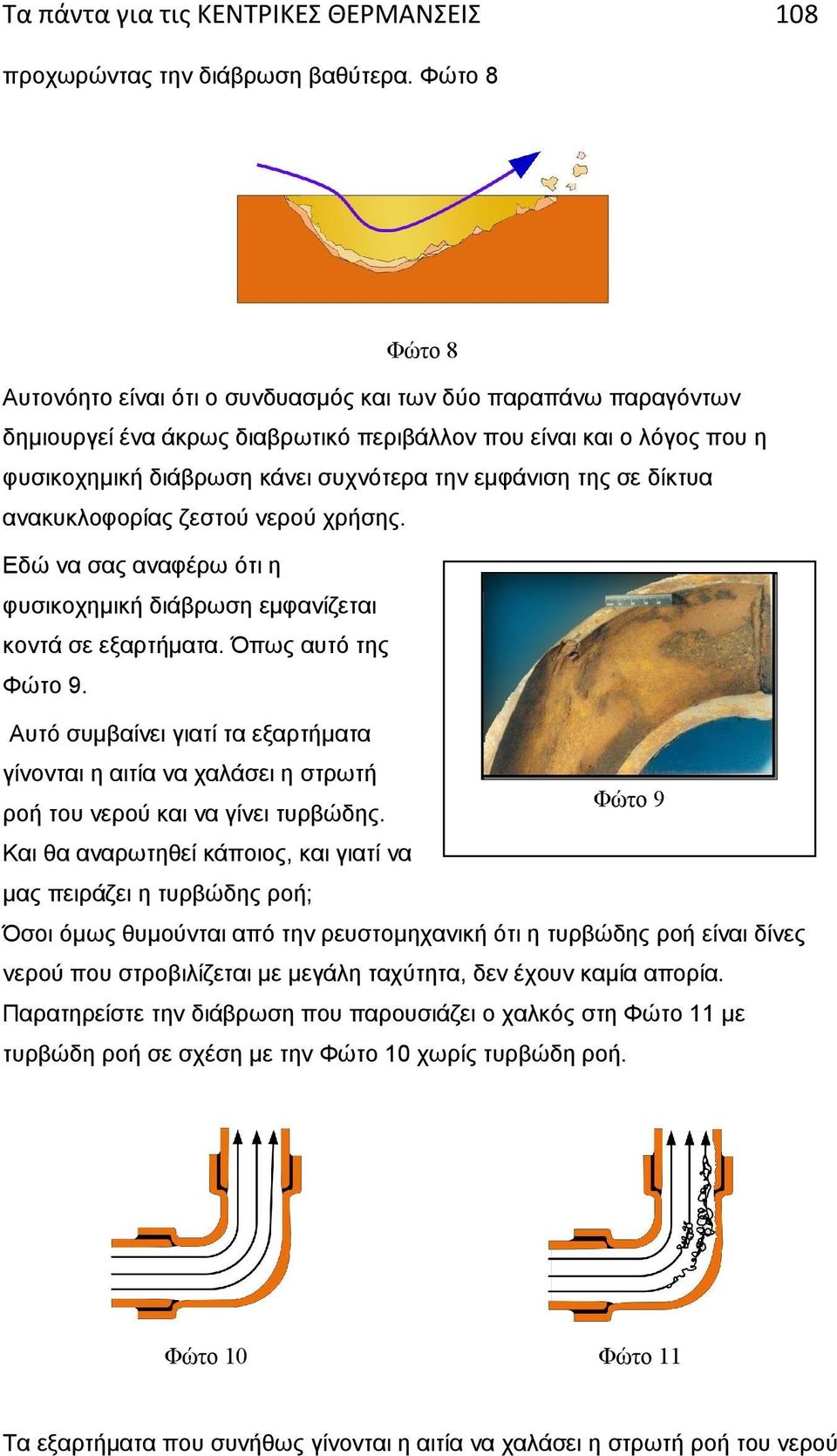 εμφάνιση της σε δίκτυα ανακυκλοφορίας ζεστού νερού χρήσης. Εδώ να σας αναφέρω ότι η φυσικοχημική διάβρωση εμφανίζεται κοντά σε εξαρτήματα. Όπως αυτό της Φώτο 9.
