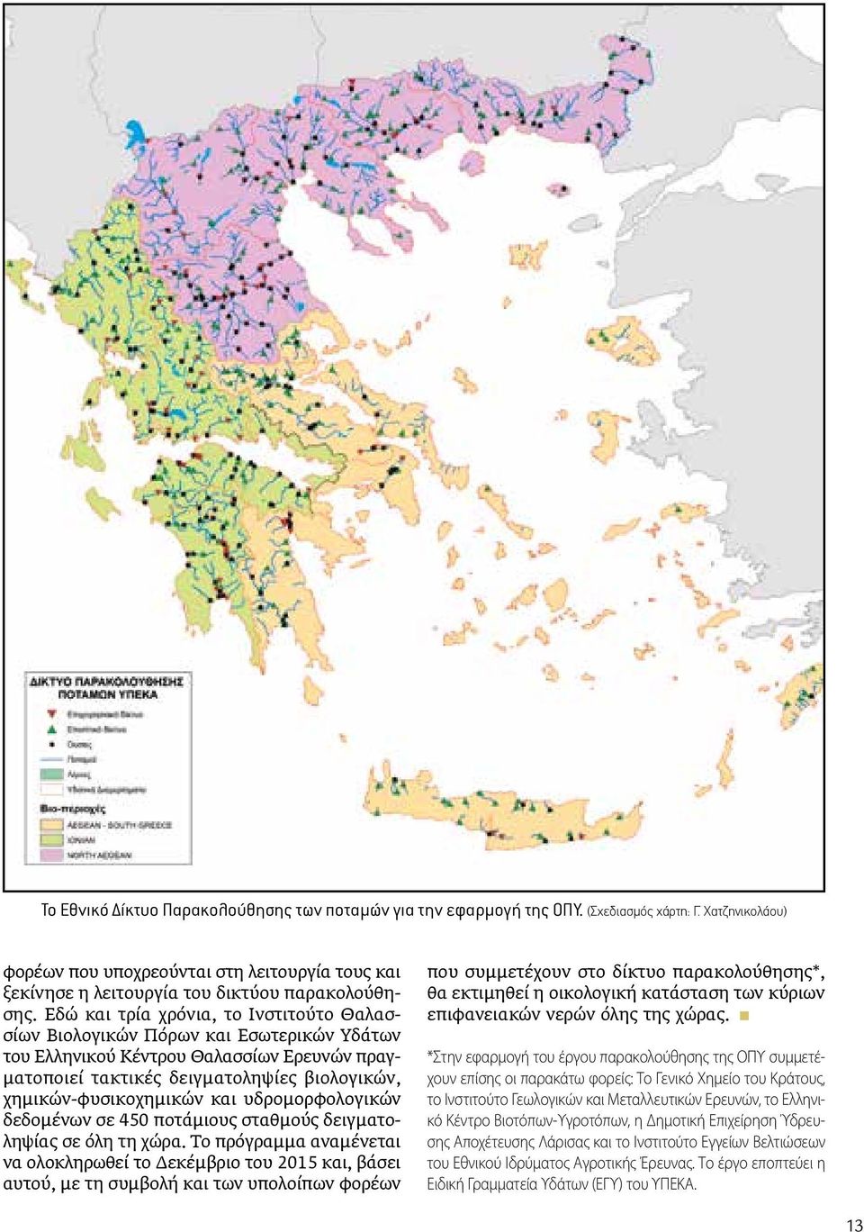 Εδώ και τρία χρόνια, το Ινστιτούτο Θαλασσίων Βιολογικών Πόρων και Εσωτερικών Υδάτων του Ελληνικού Κέντρου Θαλασσίων Ερευνών πραγματοποιεί τακτικές δειγματοληψίες βιολογικών, χημικών-φυσικοχημικών και