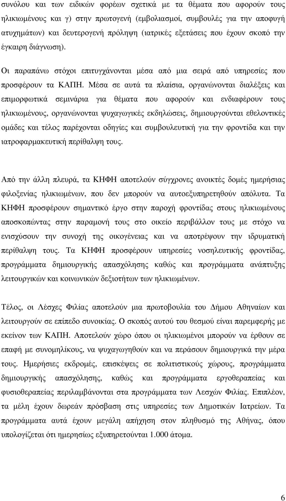 Μέσα σε αυτά τα πλαίσια, οργανώνονται διαλέξεις και επιµορφωτικά σεµινάρια για θέµατα που αφορούν και ενδιαφέρουν τους ηλικιωµένους, οργανώνονται ψυχαγωγικές εκδηλώσεις, δηµιουργούνται εθελοντικές