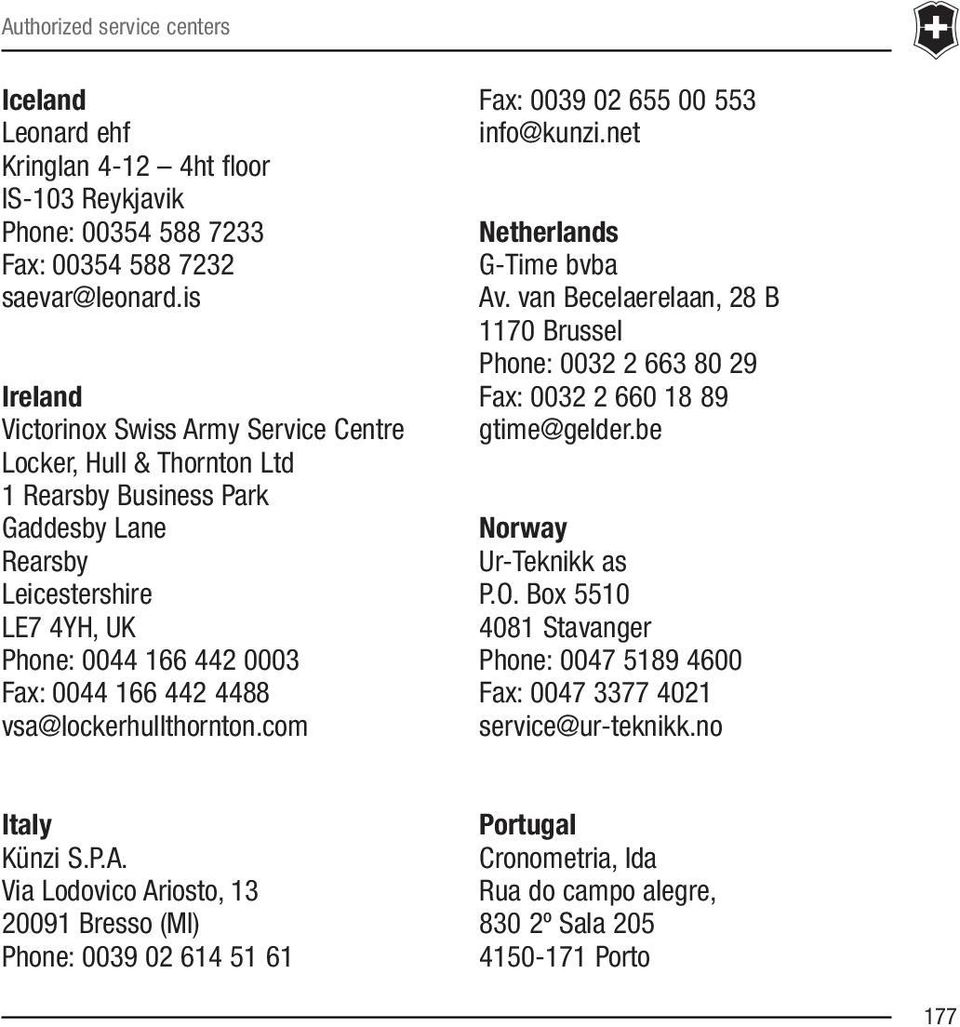 vsa@lockerhullthornton.com Fax: 0039 02 655 00 553 info@kunzi.net Netherlands G-Time bvba Av. van Becelaerelaan, 28 B 1170 Brussel Phone: 0032 2 663 80 29 Fax: 0032 2 660 18 89 gtime@gelder.