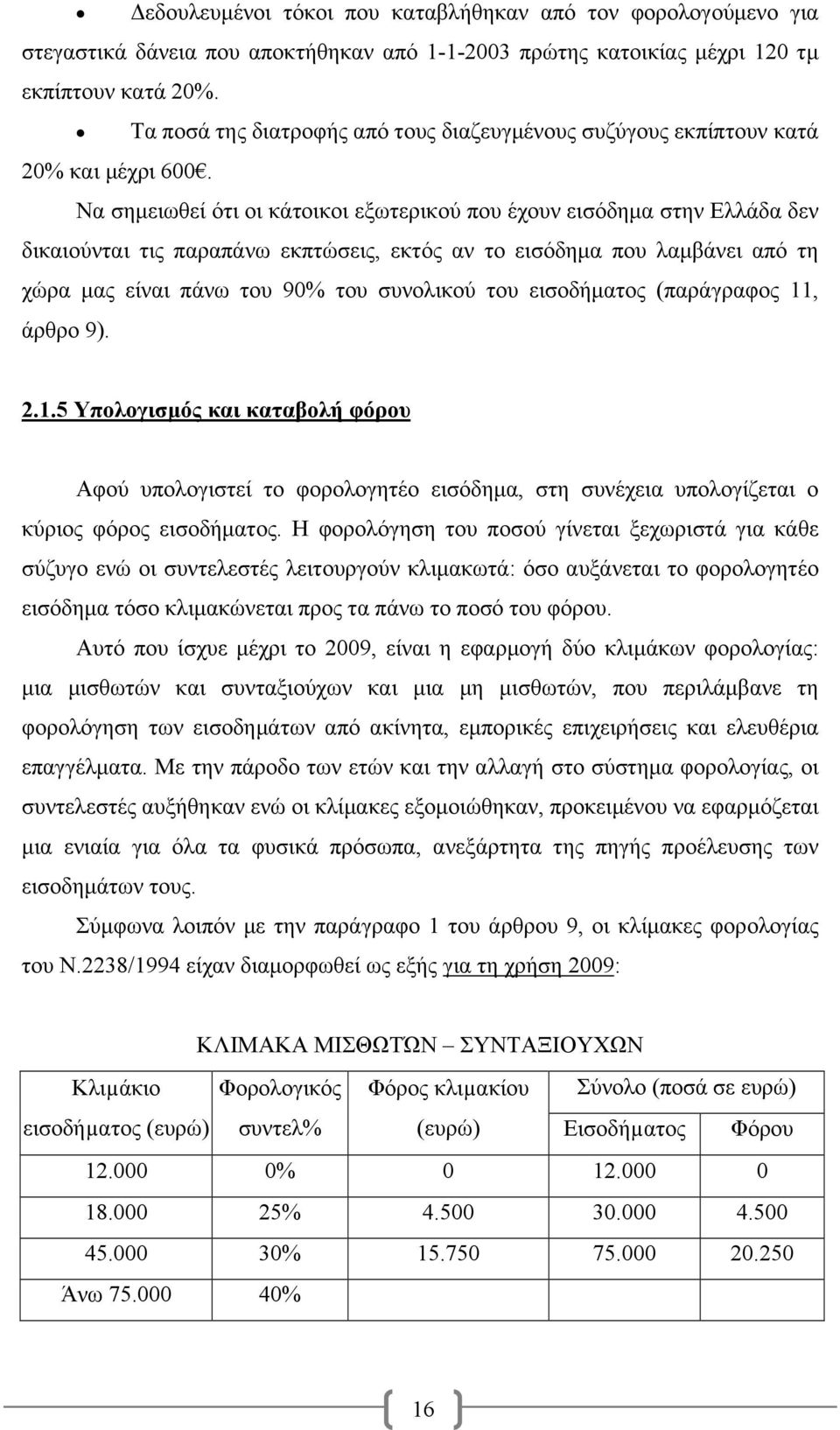 Να σημειωθεί ότι οι κάτοικοι εξωτερικού που έχουν εισόδημα στην Ελλάδα δεν δικαιούνται τις παραπάνω εκπτώσεις, εκτός αν το εισόδημα που λαμβάνει από τη χώρα μας είναι πάνω του 90% του συνολικού του