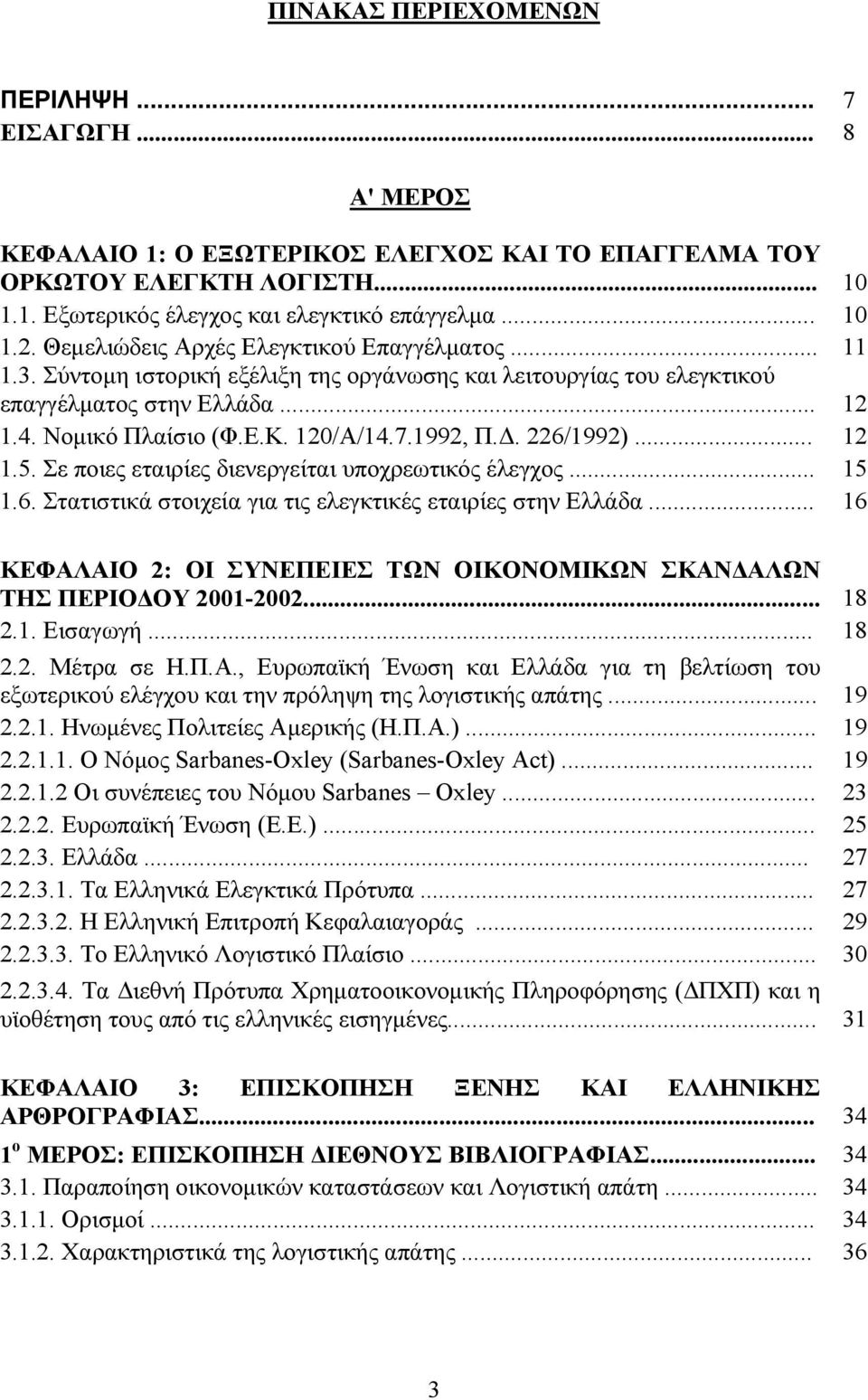1992, Π.Δ. 226/1992)... 12 1.5. Σε ποιες εταιρίες διενεργείται υποχρεωτικός έλεγχος... 15 1.6. Στατιστικά στοιχεία για τις ελεγκτικές εταιρίες στην Ελλάδα.