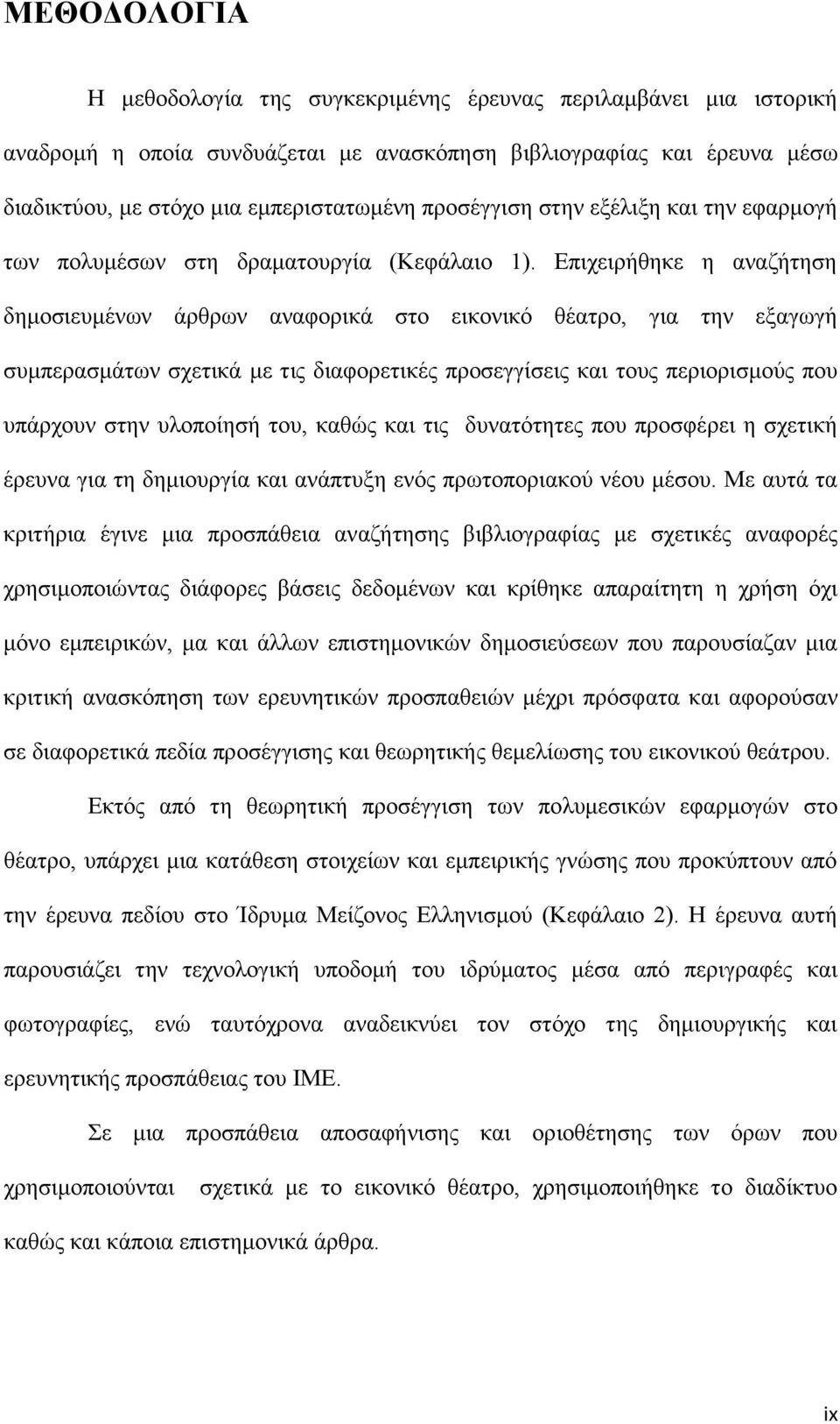 Επιχειρήθηκε η αναζήτηση δημοσιευμένων άρθρων αναφορικά στο εικονικό θέατρο, για την εξαγωγή συμπερασμάτων σχετικά με τις διαφορετικές προσεγγίσεις και τους περιορισμούς που υπάρχουν στην υλοποίησή