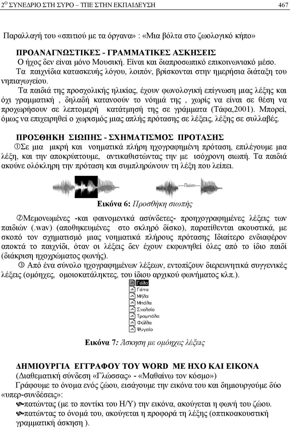 Tα παιδιά της προσχολικής ηλικίας, έχουν φωνολογική επίγνωση μιας λέξης και όχι γραμματική, δηλαδή κατανοούν το νόημά της, χωρίς να είναι σε θέση να προχωρήσουν σε λεπτομερή κατάτμησή της σε γράμματα