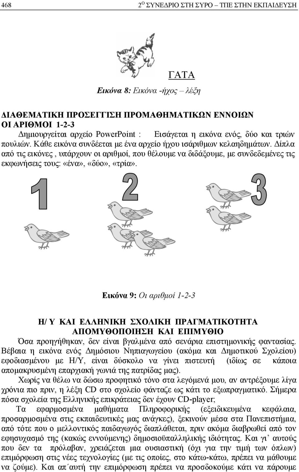 Δίπλα από τις εικόνες, υπάρχουν οι αριθμοί, που θέλουμε να διδάξουμε, με συνδεδεμένες τις εκφωνήσεις τους: «ένα», «δύο», «τρία».