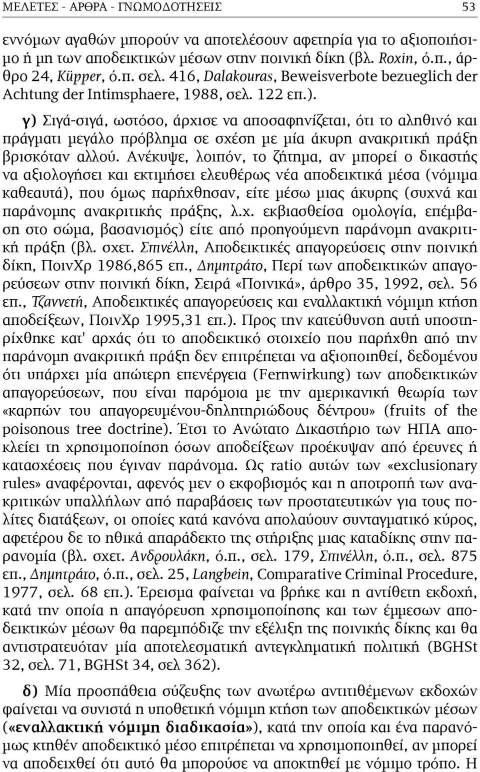 γ) Σιγά-σιγά, ωστόσο, άρχισε να αποσαφηνίζεται, ότι το αληθινό και πράγµατι µεγάλο πρόβληµα σε σχέση µε µία άκυρη ανακριτική πράξη βρισκόταν αλλού.