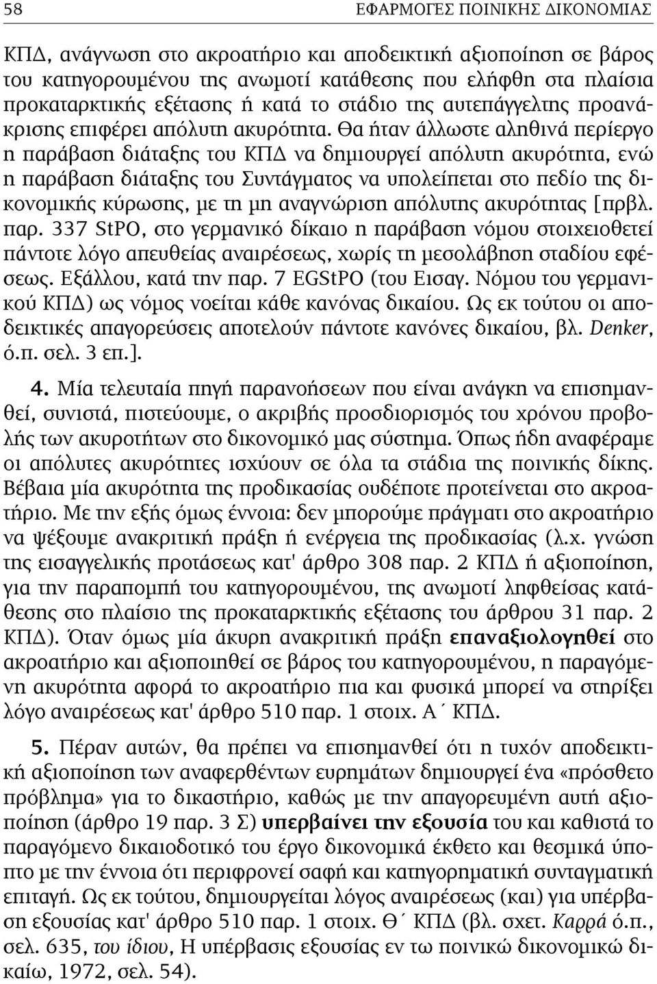 Θα ήταν άλλωστε αληθινά περίεργο η παράβαση διάταξης του ΚΠΔ να δηµιουργεί απόλυτη ακυρότητα, ενώ η παράβαση διάταξης του Συντάγµατος να υπολείπεται στο πεδίο της δικονοµικής κύρωσης, µε τη µη