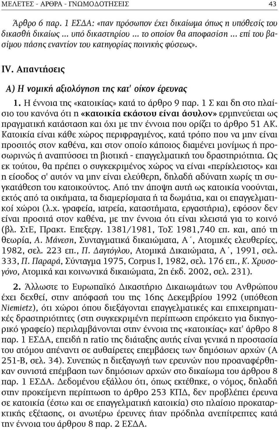 1 Σ και δη στο πλαίσιο του κανόνα ότι η «κατοικία εκάστου είναι άσυλον» ερµηνεύεται ως πραγµατική κατάσταση και όχι µε την έννοια που ορίζει το άρθρο 51 ΑΚ.