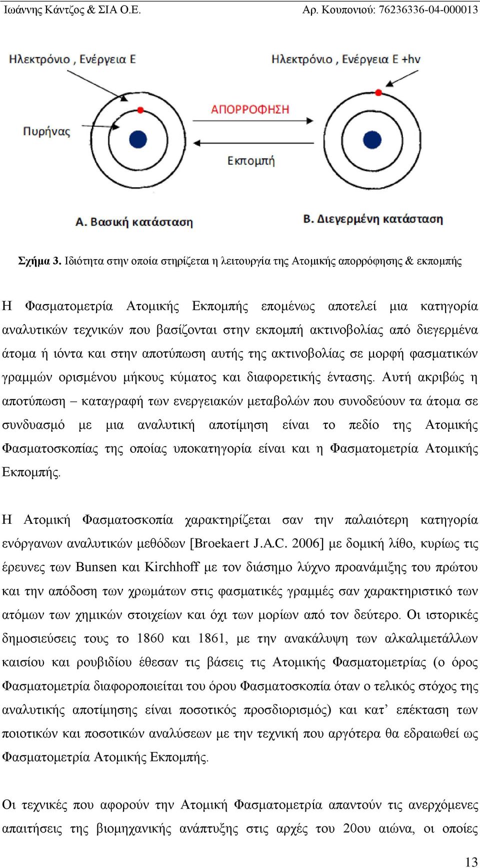 ακτινοβολίας από διεγερμένα άτομα ή ιόντα και στην αποτύπωση αυτής της ακτινοβολίας σε μορφή φασματικών γραμμών ορισμένου μήκους κύματος και διαφορετικής έντασης.