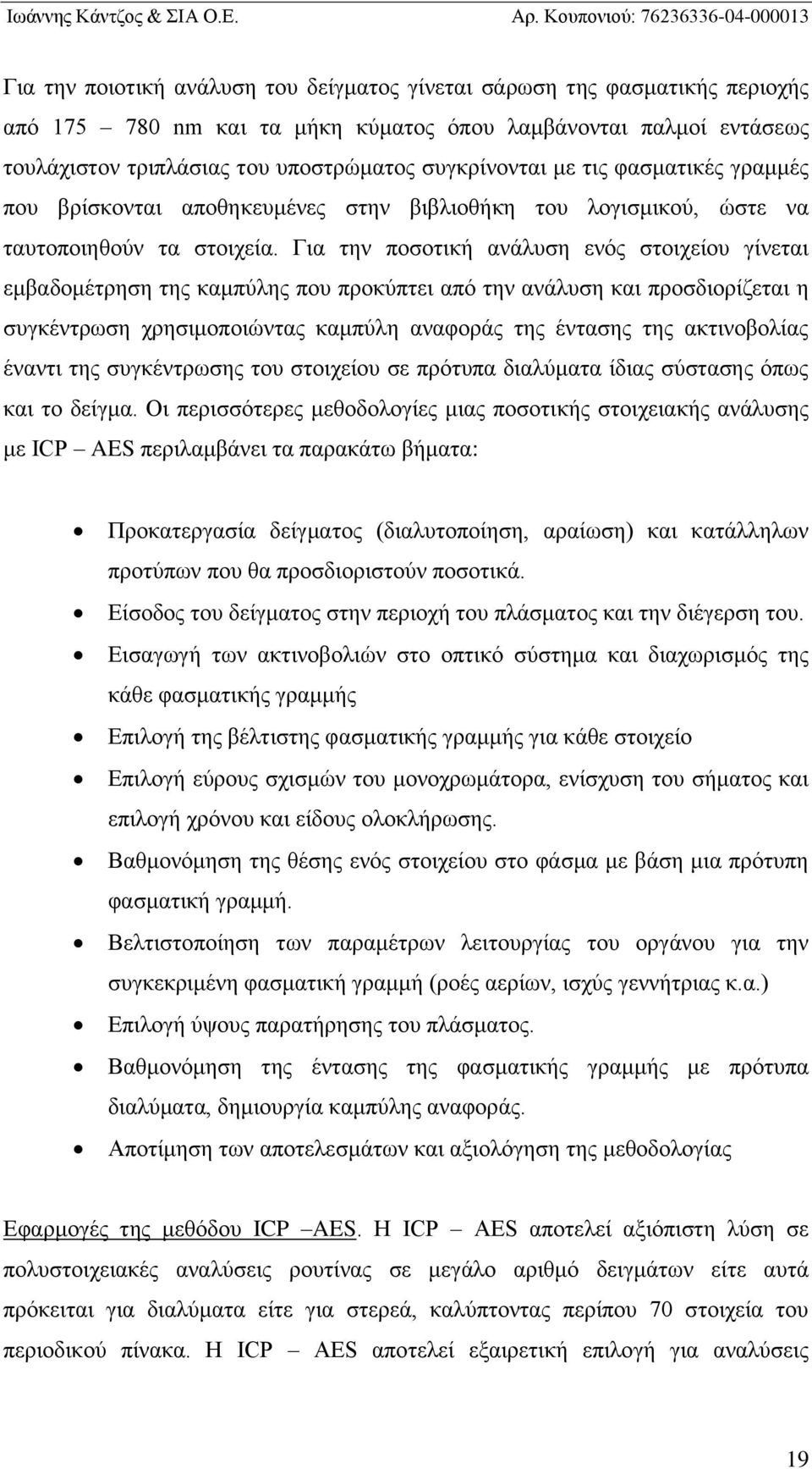 Για την ποσοτική ανάλυση ενός στοιχείου γίνεται εμβαδομέτρηση της καμπύλης που προκύπτει από την ανάλυση και προσδιορίζεται η συγκέντρωση χρησιμοποιώντας καμπύλη αναφοράς της έντασης της ακτινοβολίας