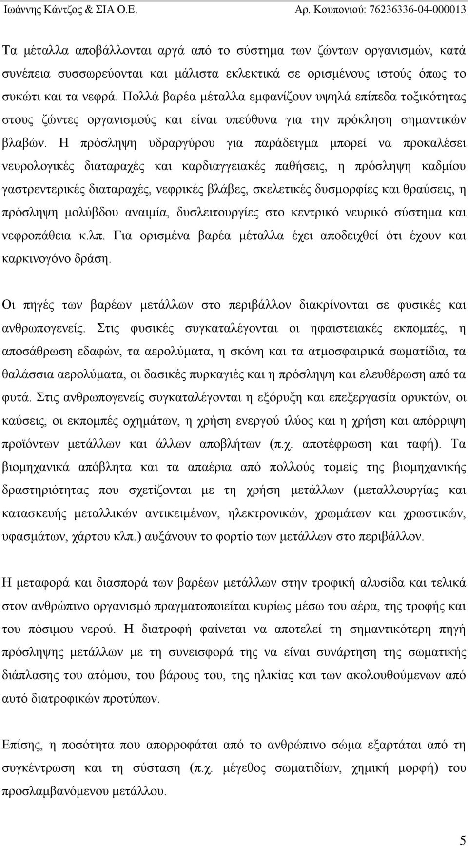 Η πρόσληψη υδραργύρου για παράδειγμα μπορεί να προκαλέσει νευρολογικές διαταραχές και καρδιαγγειακές παθήσεις, η πρόσληψη καδμίου γαστρεντερικές διαταραχές, νεφρικές βλάβες, σκελετικές δυσμορφίες και