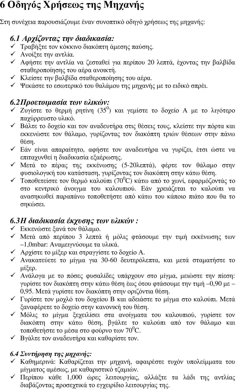 Ψεκάστε το εσωτερικό του θαλάµου της µηχανής µε το ειδικό σπρέι. 6.2 Προετοιµασία των υλικών: Ζυγίστε το θερµή ρητίνη (35 0 ) και γεµίστε το δοχείο Α µε το λιγότερο παχύρρευστο υλικό.