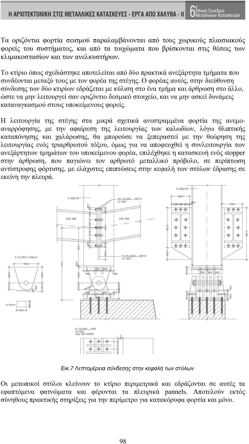 Ο φορέας αυτός, στην διεύθυνση σύνδεσης των δύο κτιρίων εδράζεται µε κύλιση στο ένα τµήµα και άρθρωση στο άλλο, ώστε να µην λειτουργεί σαν οριζόντιο δεσµικό στοιχείο, και να µην ασκεί δυνάµεις