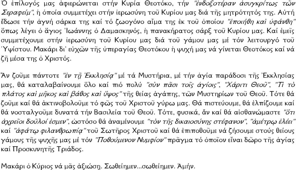 Καί ἐµεῖς συµµετέχουµε στήν ἱερωσύνη τοῦ Κυρίου µας διά τοῦ γάµ ου µας µέ τόν λειτουργό τοῦ Υψίστου. Μακάρι δι εὐχῶν τῆς ὑπεραγίας Θεοτόκου ἡ ψυχή µας νά γίνεται Θεοτόκος καί νά ζῆ µέσα της ὁ Χριστός.