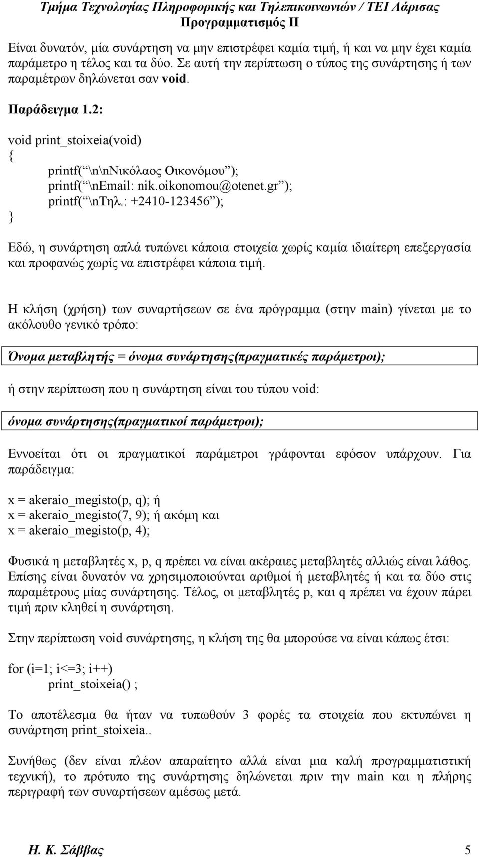 : +2410-123456 ); Εδώ, η συνάρτηση απλά τυπώνει κάποια στοιχεία χωρίς καμία ιδιαίτερη επεξεργασία και προφανώς χωρίς να επιστρέφει κάποια τιμή.