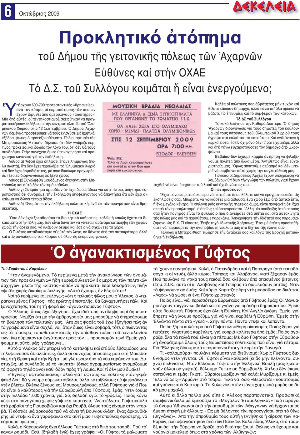 Μία ἀπό αὐτές, οἱ πεντηκοστιανοί, σκέφθηκαν νά πραγματοποιήσουν ἐκδήλωση στήν κεντρική πλατεῖα τοῦ Ολυμπιακοῦ Χωριοῦ στίς 12 Σεπτεμβρίου.