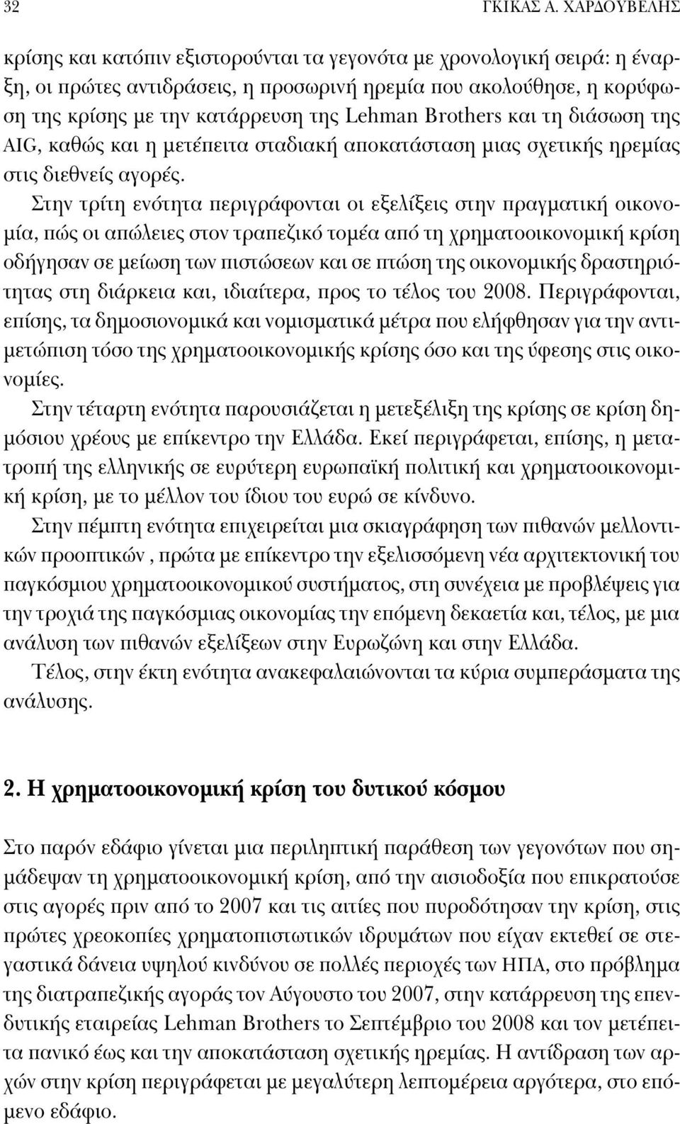 Brothers και τη διάσωση της AIG, καθώς και η μετέπειτα σταδιακή αποκατάσταση μιας σχετικής ηρεμίας στις διεθνείς αγορές.