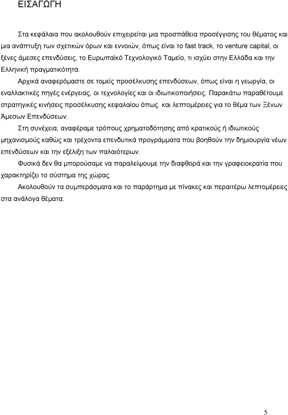 Αρχικά αναφερόμαστε σε τομείς προσέλκυσης επενδύσεων, όπως είναι η γεωργία, οι εναλλακτικές πηγές ενέργειας, οι τεχνολογίες και οι ιδιωτικοποιήσεις.