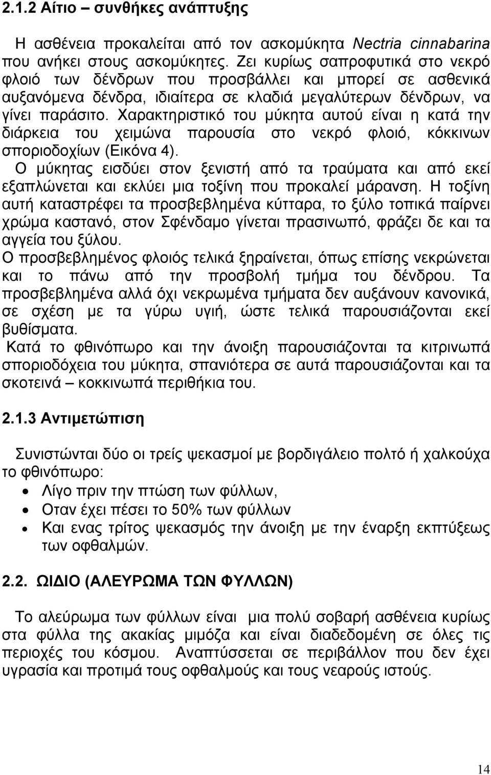 Χαρακτηριστικό του µύκητα αυτού είναι η κατά την διάρκεια του χειµώνα παρουσία στο νεκρό φλοιό, κόκκινων σποριοδοχίων (Εικόνα 4).