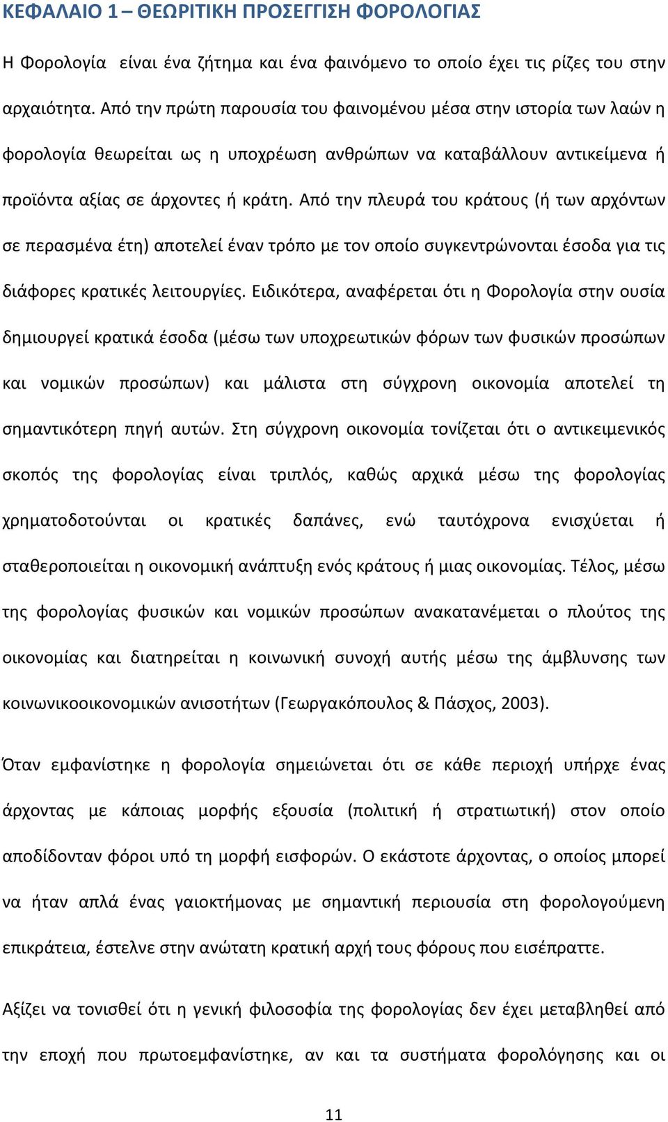 Από την πλευρά του κράτους (ή των αρχόντων σε περασμένα έτη) αποτελεί έναν τρόπο με τον οποίο συγκεντρώνονται έσοδα για τις διάφορες κρατικές λειτουργίες.